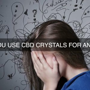 can you use cbd crystals for anxiety?