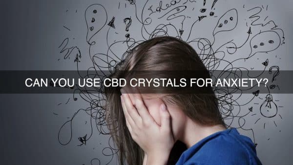 can you use cbd crystals for anxiety